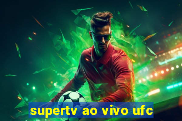 supertv ao vivo ufc